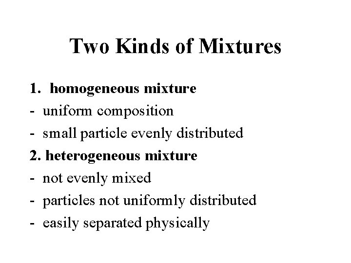 Two Kinds of Mixtures 1. homogeneous mixture - uniform composition - small particle evenly