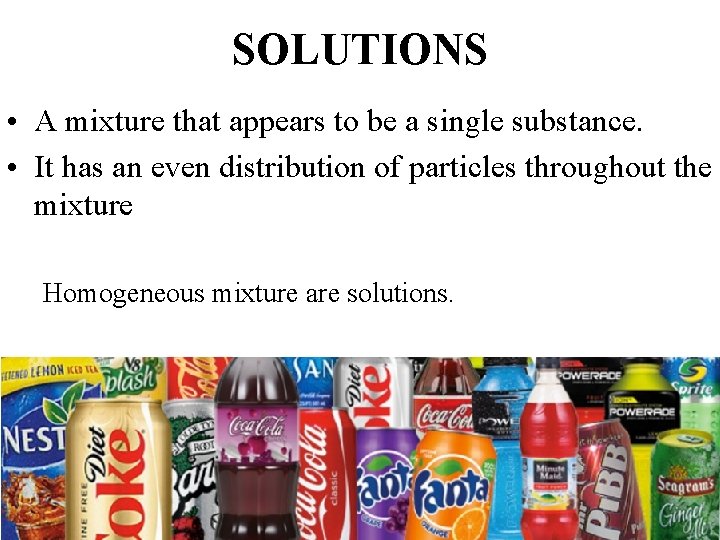 SOLUTIONS • A mixture that appears to be a single substance. • It has