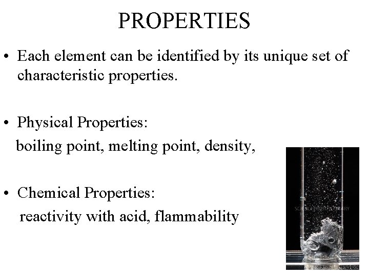 PROPERTIES • Each element can be identified by its unique set of characteristic properties.