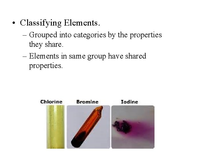  • Classifying Elements. – Grouped into categories by the properties they share. –