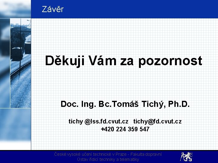 Závěr Děkuji Vám za pozornost Doc. Ing. Bc. Tomáš Tichý, Ph. D. tichy @lss.