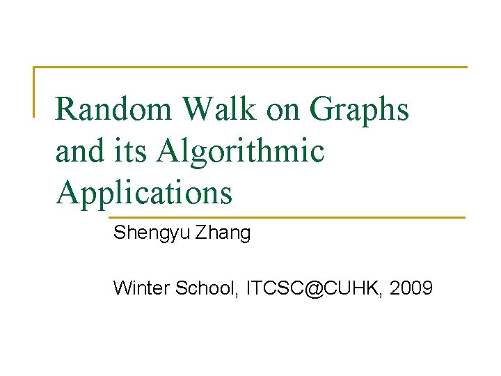 Random Walk on Graphs and its Algorithmic Applications Shengyu Zhang Winter School, ITCSC@CUHK, 2009