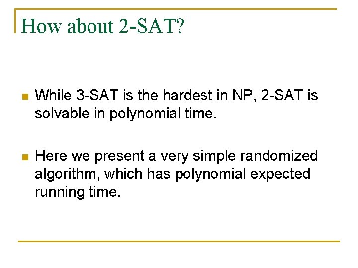 How about 2 -SAT? n While 3 SAT is the hardest in NP, 2