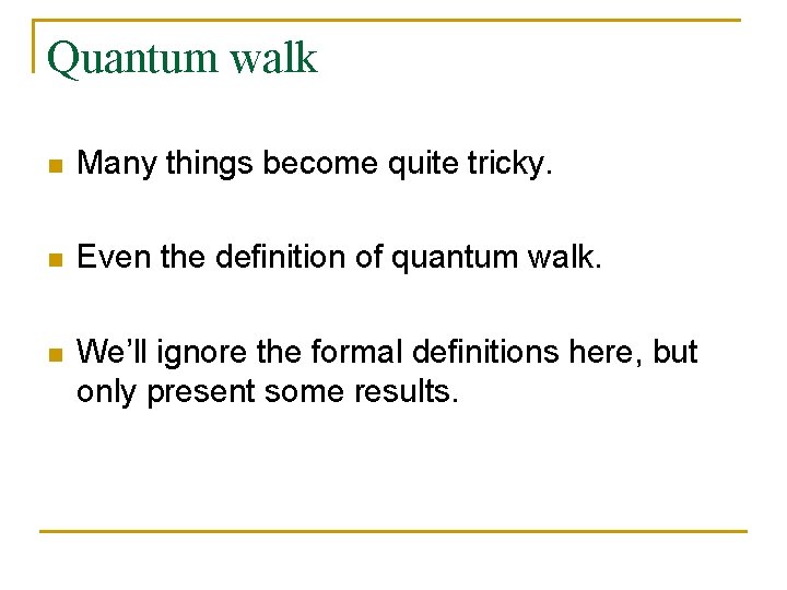 Quantum walk n Many things become quite tricky. n Even the definition of quantum