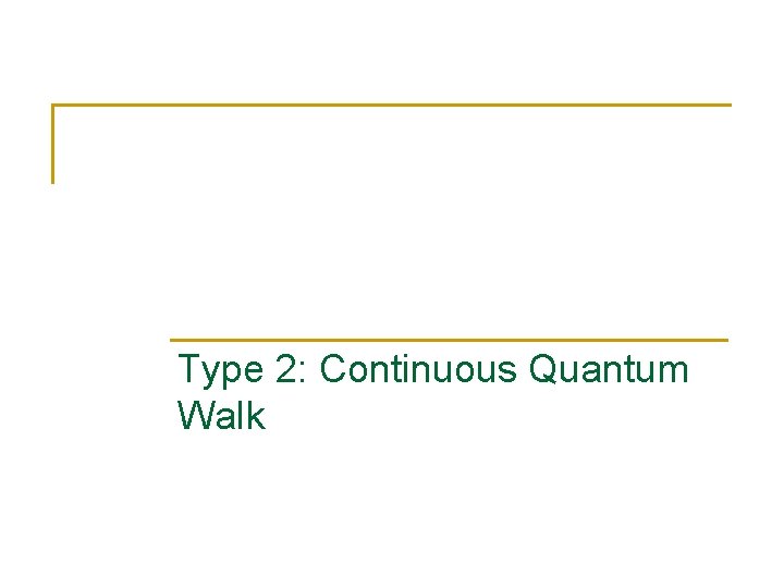 Type 2: Continuous Quantum Walk 