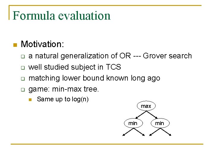 Formula evaluation n Motivation: q q a natural generalization of OR Grover search well