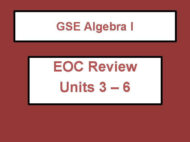 GSE Algebra I EOC Review Units 3 – 6 