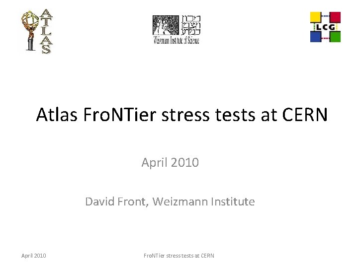 Atlas Fro. NTier stress tests at CERN April 2010 David Front, Weizmann Institute April