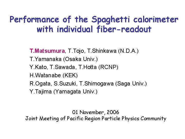 Performance of the Spaghetti calorimeter with individual fiber-readout T. Matsumura, T. Tojo, T. Shinkawa