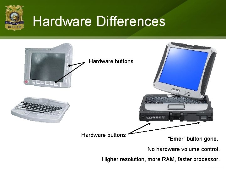 Hardware Differences Hardware buttons “Emer” button gone. No hardware volume control. Higher resolution, more