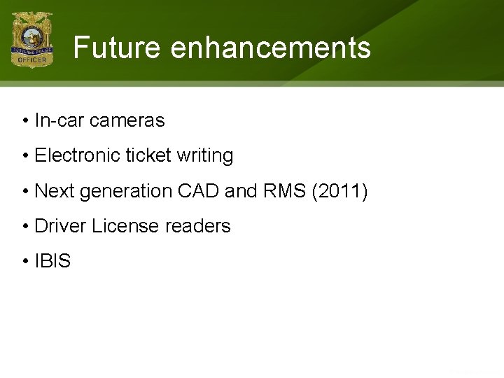 Future enhancements • In-car cameras • Electronic ticket writing • Next generation CAD and