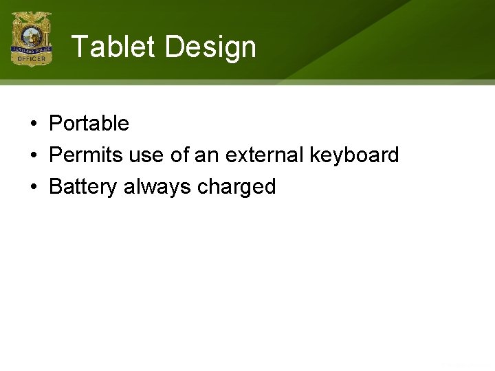 Tablet Design • Portable • Permits use of an external keyboard • Battery always