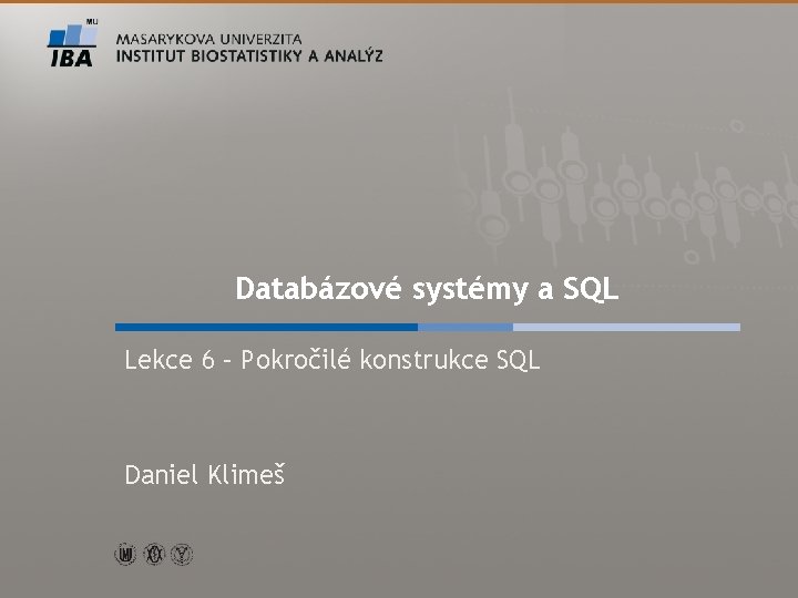 Databázové systémy a SQL Lekce 6 – Pokročilé konstrukce SQL Daniel Klimeš Autor, Název