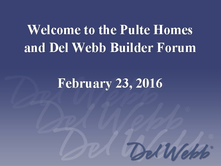Welcome to the Pulte Homes and Del Webb Builder Forum February 23, 2016 