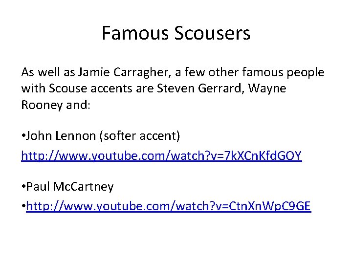 Famous Scousers As well as Jamie Carragher, a few other famous people with Scouse