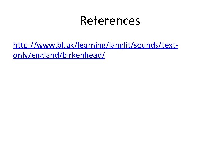 References http: //www. bl. uk/learning/langlit/sounds/textonly/england/birkenhead/ 