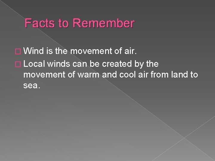 Facts to Remember � Wind is the movement of air. � Local winds can