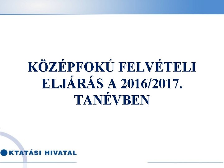 KÖZÉPFOKÚ FELVÉTELI ELJÁRÁS A 2016/2017. TANÉVBEN 