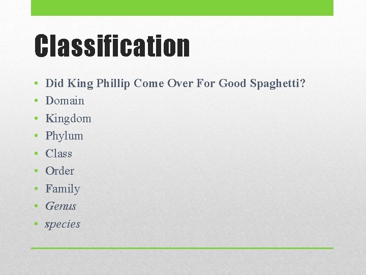 Classification • • • Did King Phillip Come Over For Good Spaghetti? Domain Kingdom