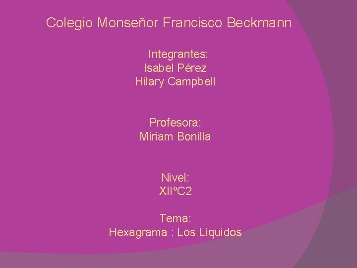Colegio Monseñor Francisco Beckmann Integrantes: Isabel Pérez Hilary Campbell Profesora: Miriam Bonilla Nivel: XIIºC