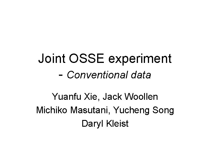 Joint OSSE experiment - Conventional data Yuanfu Xie, Jack Woollen Michiko Masutani, Yucheng Song