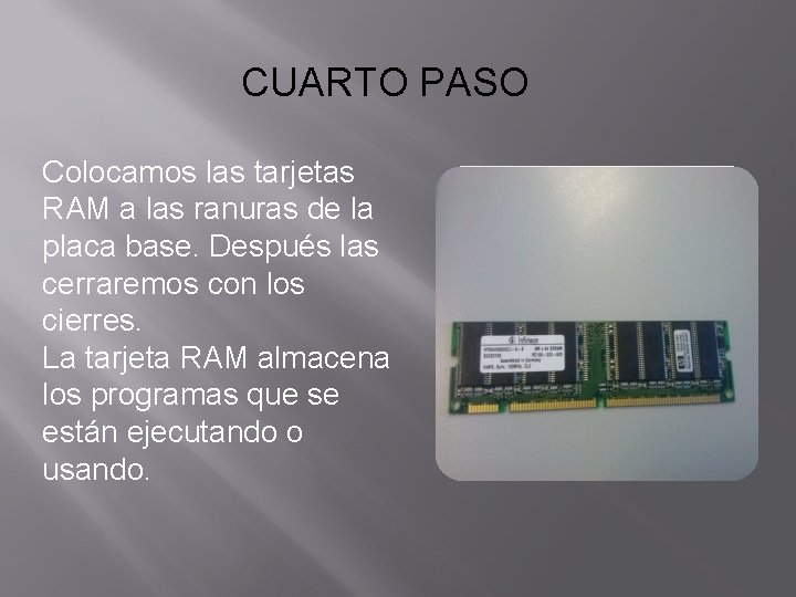 CUARTO PASO Colocamos las tarjetas RAM a las ranuras de la placa base. Después