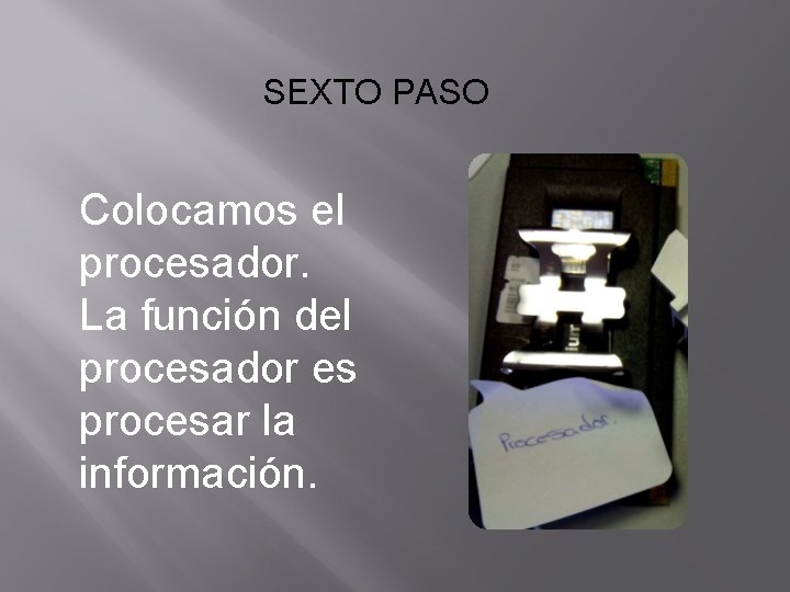 SEXTO PASO Colocamos el procesador. La función del procesador es procesar la información. 