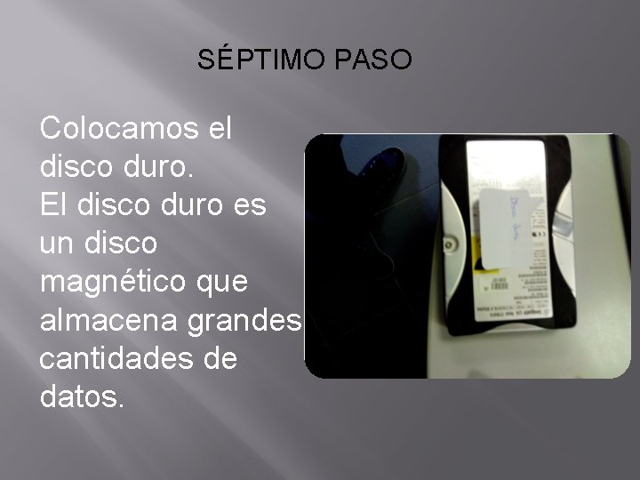 SÉPTIMO PASO Colocamos el disco duro. El disco duro es un disco magnético que