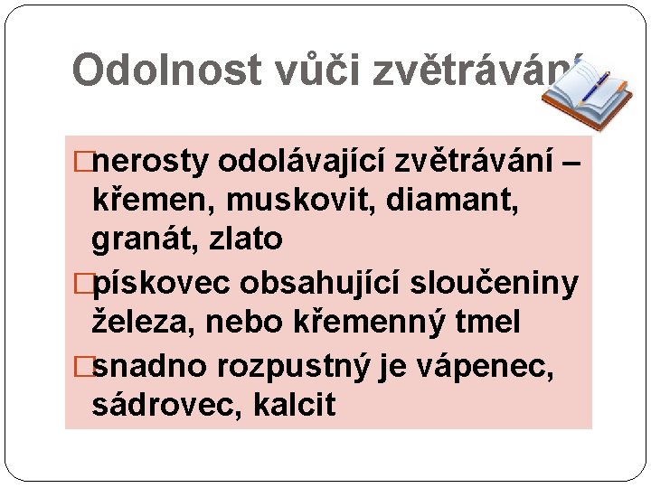 Odolnost vůči zvětrávání �nerosty odolávající zvětrávání – křemen, muskovit, diamant, granát, zlato �pískovec obsahující