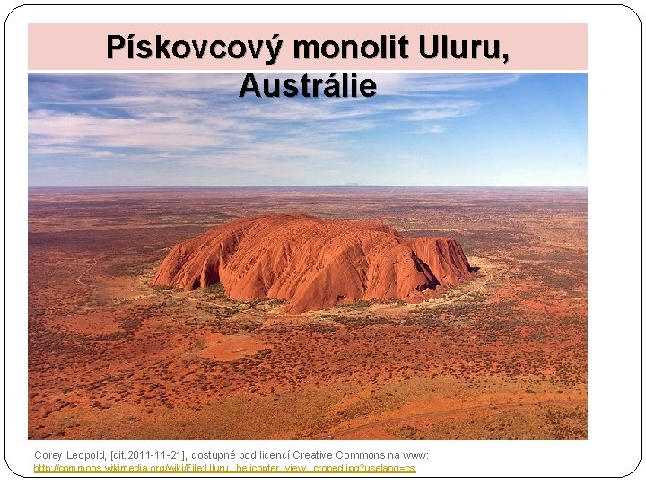 Pískovcový monolit Uluru, Austrálie Corey Leopold, [cit. 2011 -11 -21], dostupné pod licencí Creative