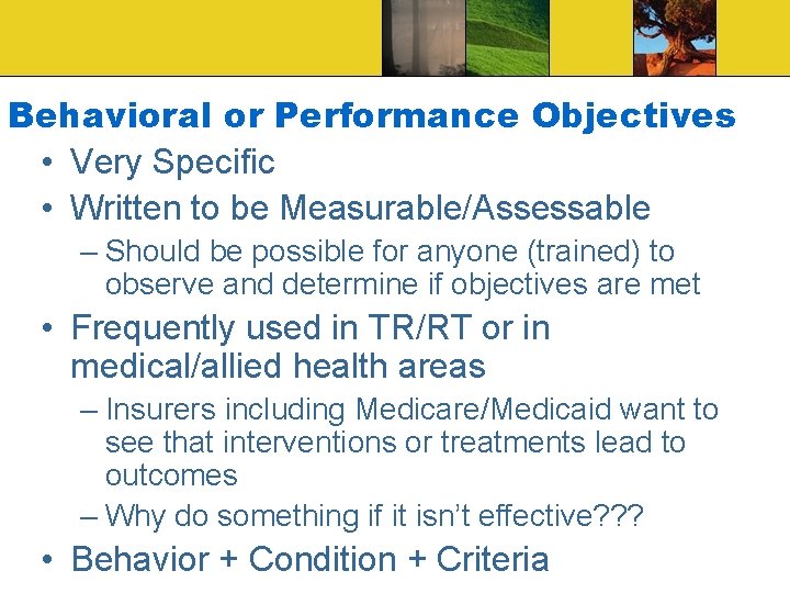 Behavioral or Performance Objectives • Very Specific • Written to be Measurable/Assessable – Should