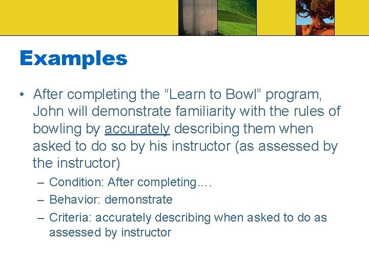 Examples • After completing the “Learn to Bowl” program, John will demonstrate familiarity with