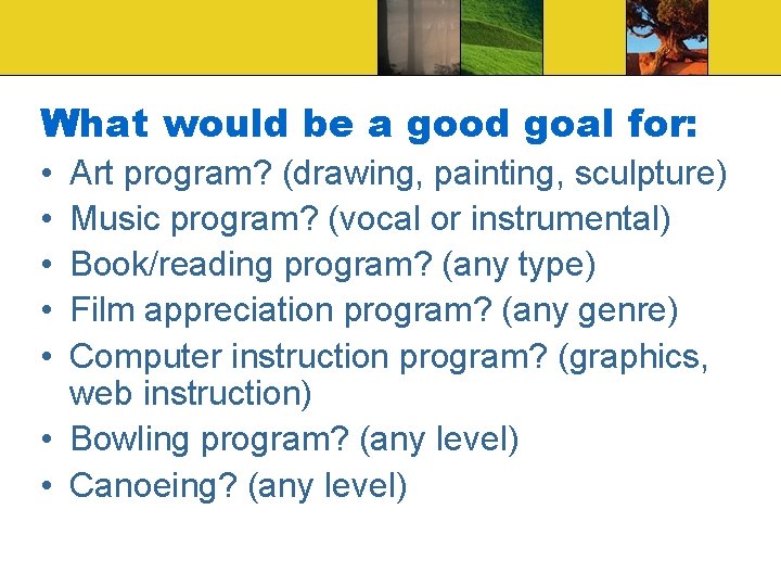 What would be a good goal for: • • • Art program? (drawing, painting,