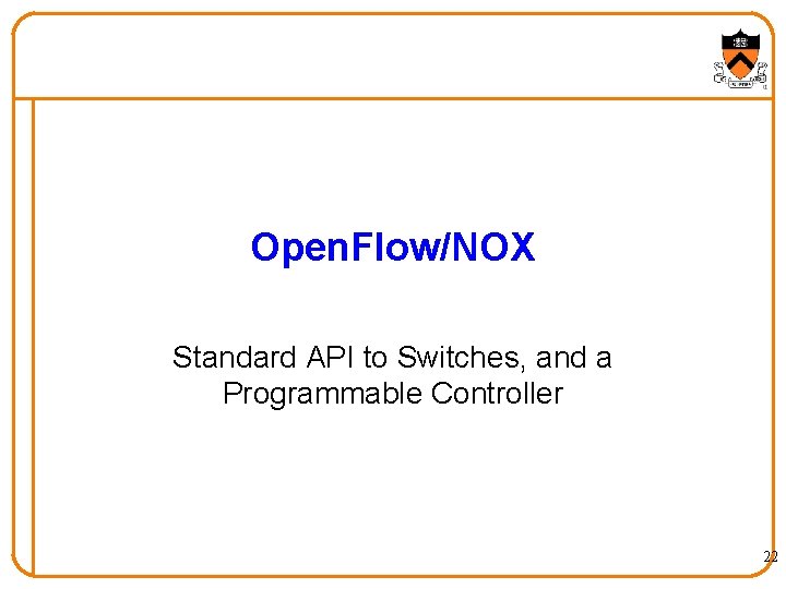 Open. Flow/NOX Standard API to Switches, and a Programmable Controller 22 