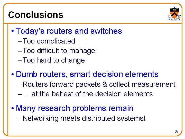 Conclusions • Today’s routers and switches – Too complicated – Too difficult to manage