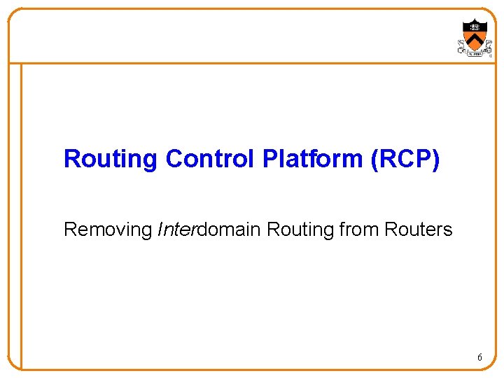 Routing Control Platform (RCP) Removing Interdomain Routing from Routers 6 