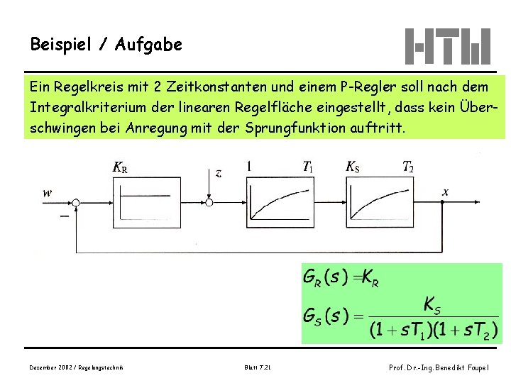 Beispiel / Aufgabe Ein Regelkreis mit 2 Zeitkonstanten und einem P-Regler soll nach dem