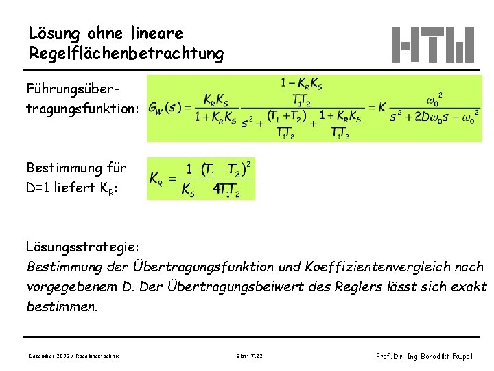 Lösung ohne lineare Regelflächenbetrachtung Führungsübertragungsfunktion: Bestimmung für D=1 liefert KR: Lösungsstrategie: Bestimmung der Übertragungsfunktion