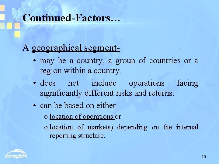 Continued-Factors… A geographical segment • may be a country, a group of countries or