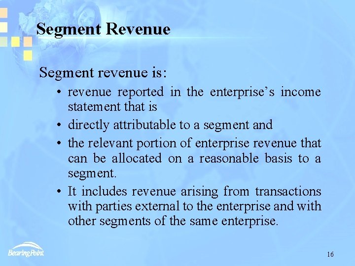 Segment Revenue Segment revenue is: • revenue reported in the enterprise’s income statement that