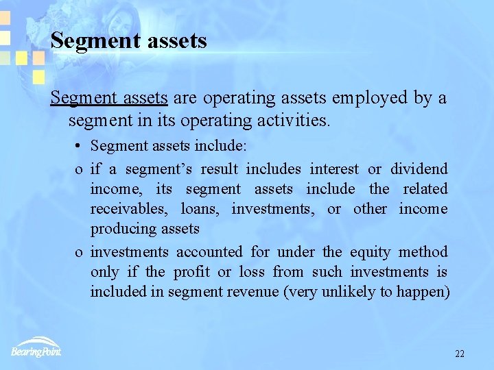 Segment assets are operating assets employed by a segment in its operating activities. •