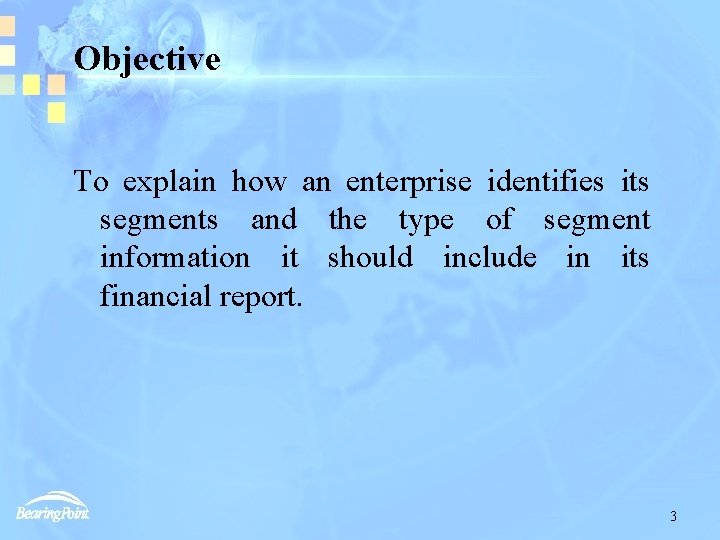 Objective To explain how an enterprise identifies its segments and the type of segment