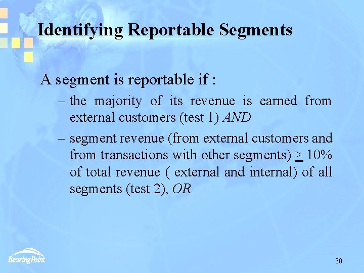 Identifying Reportable Segments A segment is reportable if : – the majority of its