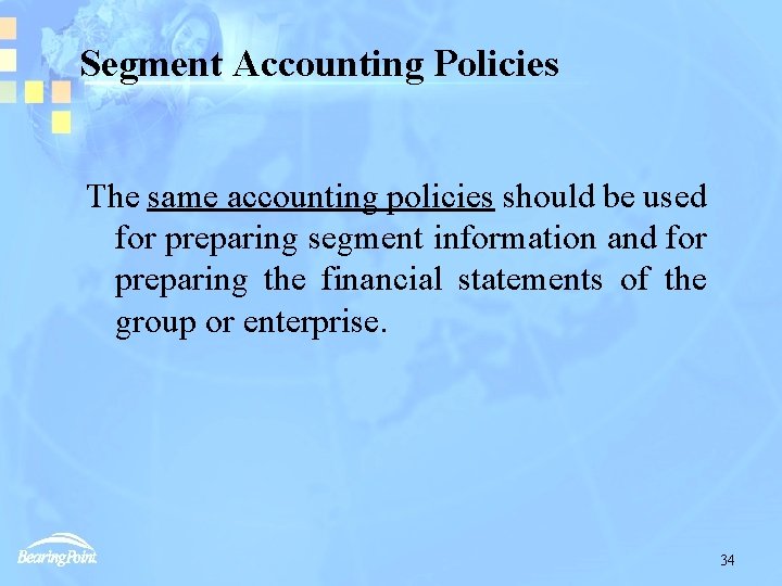 Segment Accounting Policies The same accounting policies should be used for preparing segment information