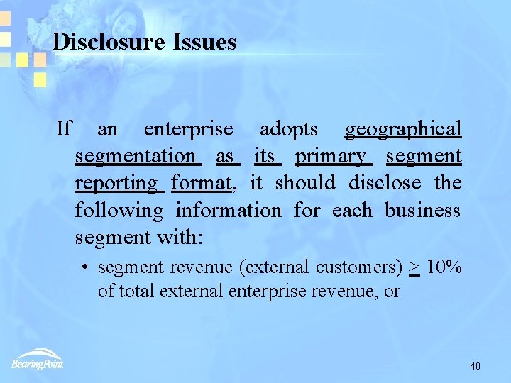 Disclosure Issues If an enterprise adopts geographical segmentation as its primary segment reporting format,