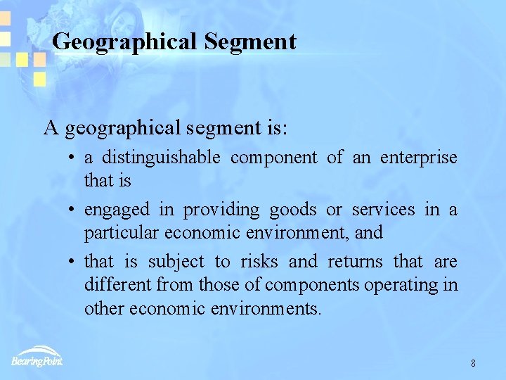 Geographical Segment A geographical segment is: • a distinguishable component of an enterprise that