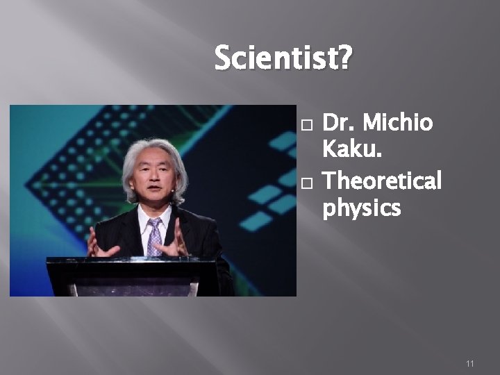 Scientist? � � Dr. Michio Kaku. Theoretical physics 11 