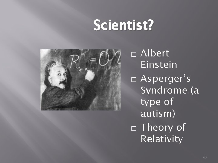 Scientist? � � � Albert Einstein Asperger’s Syndrome (a type of autism) Theory of