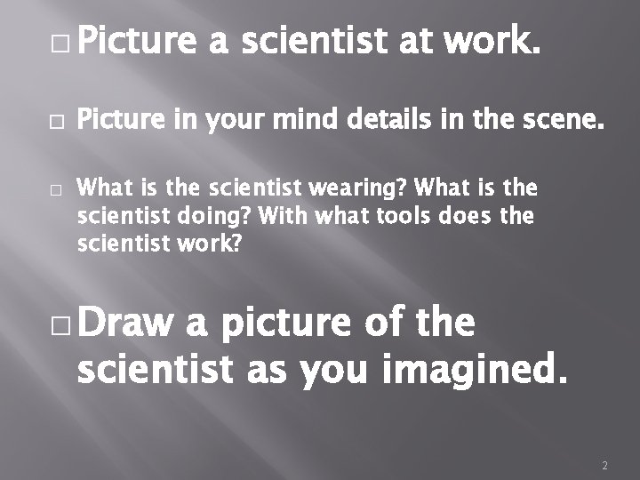 � Picture � � a scientist at work. Picture in your mind details in