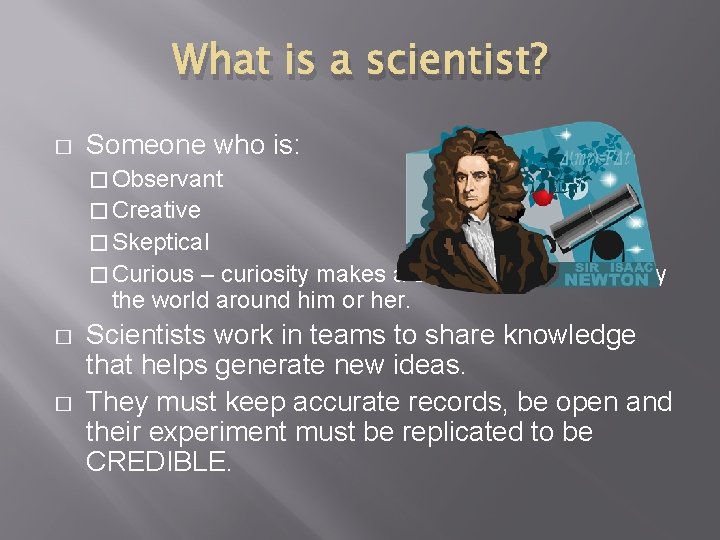 What is a scientist? � Someone who is: � Observant � Creative � Skeptical